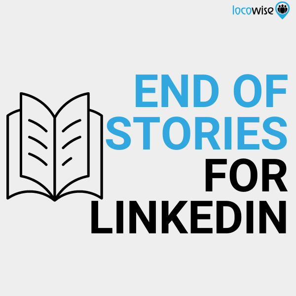 End Of Stories For Linkedin Locowise Blog