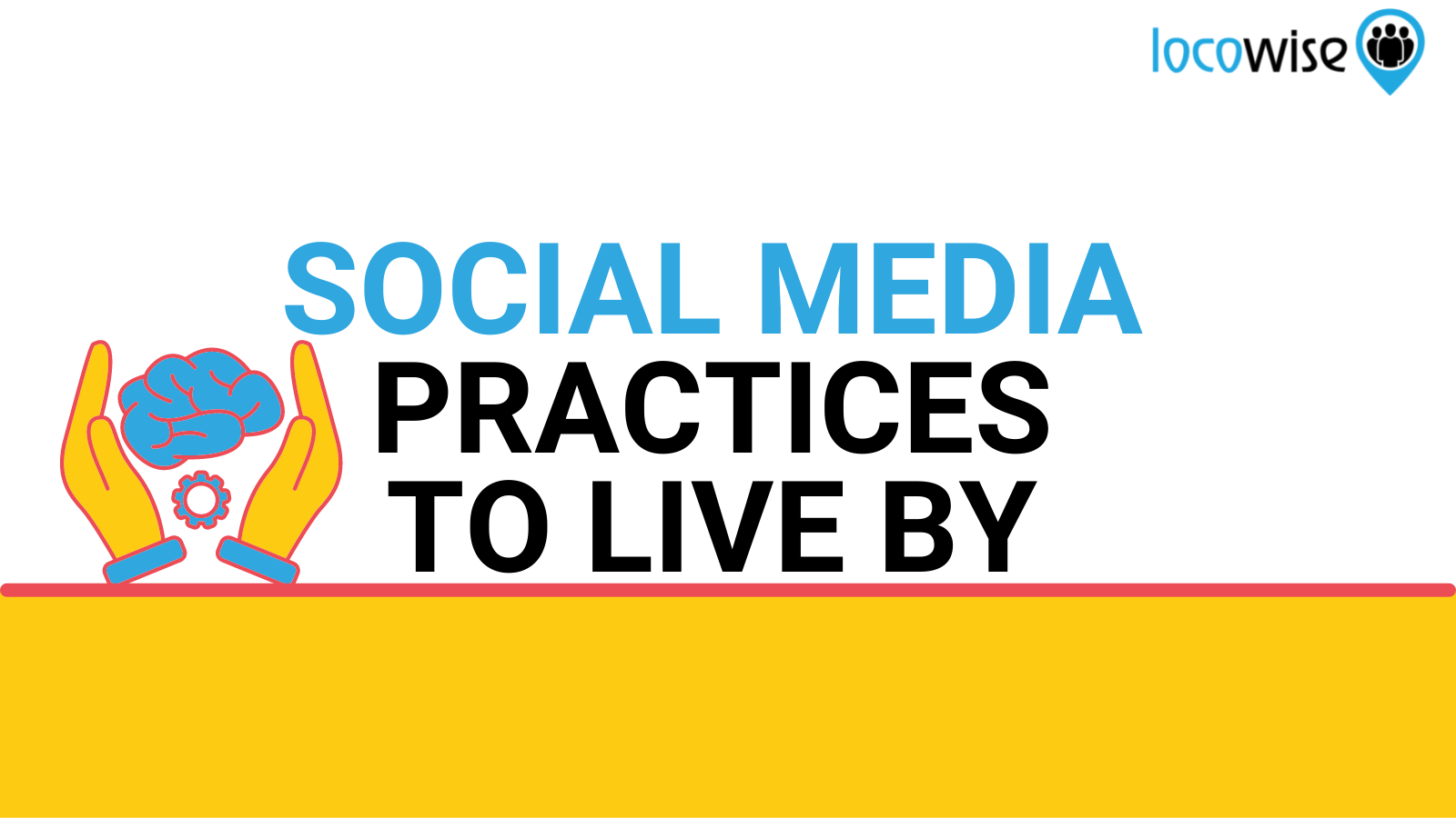 Social Media Practices To Live By Locowise Blog