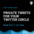 Private tweets for your Twitter circle