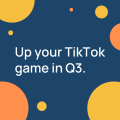 3 Ways to up your TikTok game in Q3