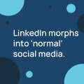 LinkedIn morphs into normal social media