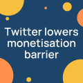 Twitter lowers monetisation barrier