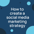 How to create a social media marketing strategy