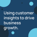 Using customer insights to drive business growth