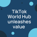 TikTok World Hub unleashes value