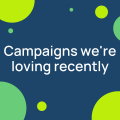 Campaigns we're loving recently