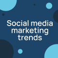Social media marketing trends