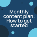 Monthly content plan: 7 steps to get started