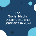 Top Social Media Data Points and Statistics in 2024