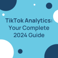 TikTok Analytics: Your Complete 2024 Guide