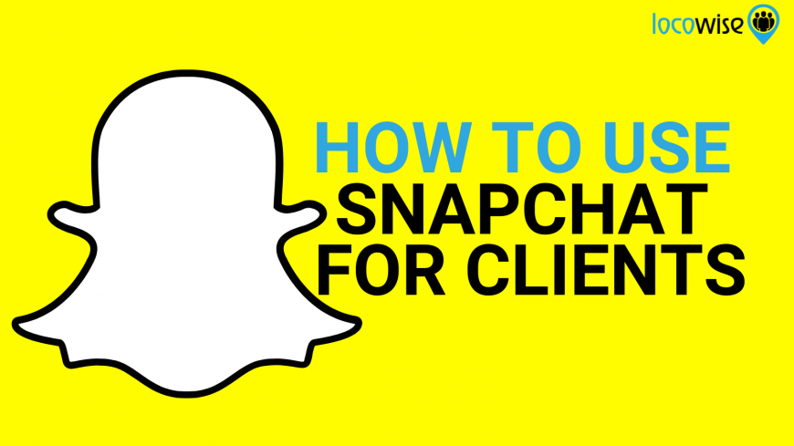 How to use Snapchat for your clients - Locowise Blog