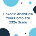 LinkedIn Analytics: Your Complete 2024 Guide