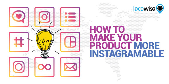 How To Make Your Product More Instagramable - Locowise Blog