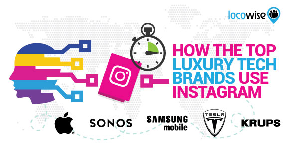 How The Top Luxury Tech Brands Use Instagram - Locowise Blog