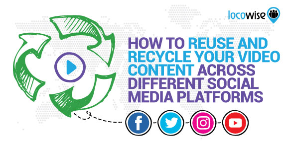 How To Reuse And Recycle Your Video Content Across Different Social