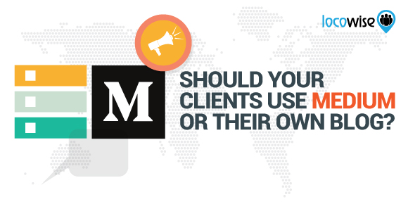 How To Know If Your Clients Should Use Medium Or Their Own Blog