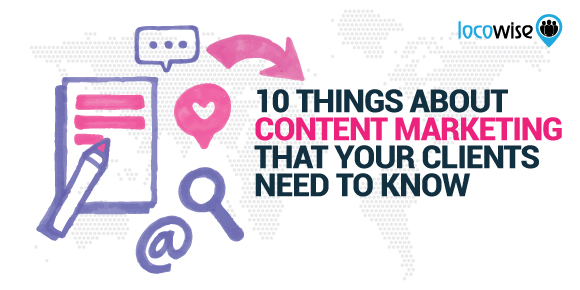 10 Things About Content Marketing That Your Clients Need To Know
