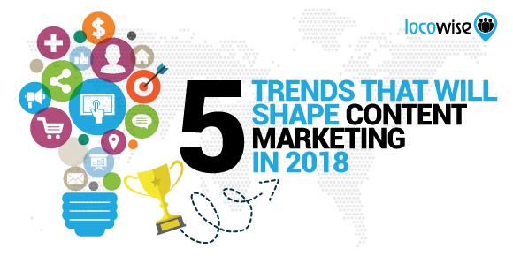 5 Trends That Will Shape Content Marketing In 2018