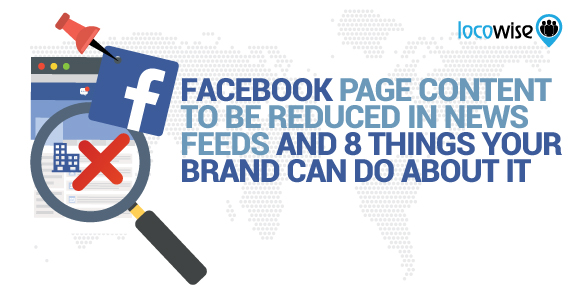 Facebook Page Content To Be Reduced In News Feeds And 8 Things Your Brand Can Do About It