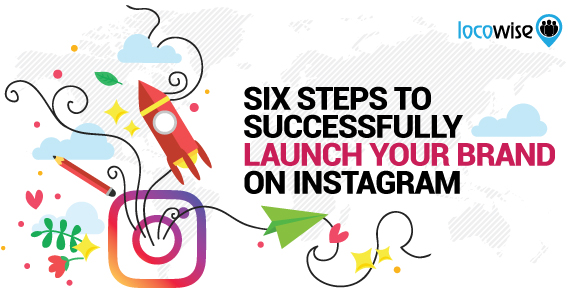 Six Steps To Successfully Launch Your Brand On Instagram