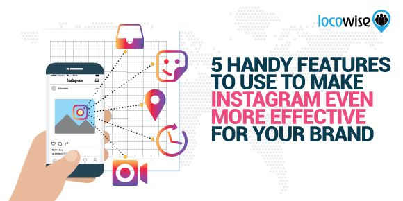 5 Handy Features To Use To Make Instagram Even More Effective For Your Brand