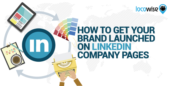How To Get Your Brand Launched On LinkedIn Company Pages