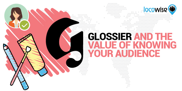Glossier And The Value Of Knowing Your Audience