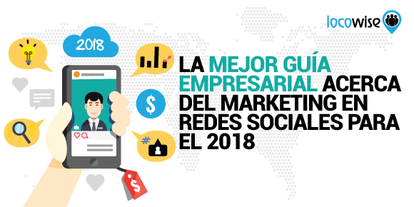 La Mejor Guía Empresarial Acerca del Marketing en Redes Sociales para el 2018