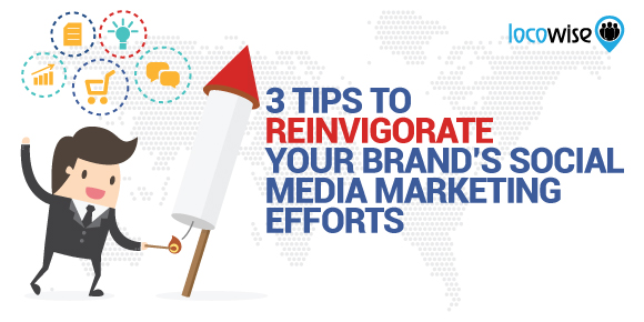 3 Tips To Reinvigorate Your Brand’s Social Media Marketing Efforts