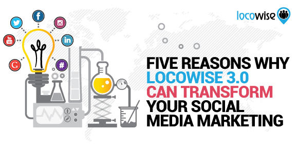 Five Reasons Why Locowise 3.0 Can Transform Your Social Media Marketing
